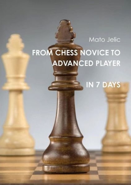 Cover for Mato Jelic · From Chess Novice to Advanced Player in 7 Days (Paperback Book) (2013)