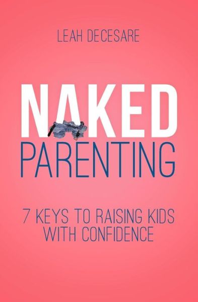 Cover for Leah Decesare · Naked Parenting: 7 Keys to Raising Kids with Confidence (Paperback Book) (2014)