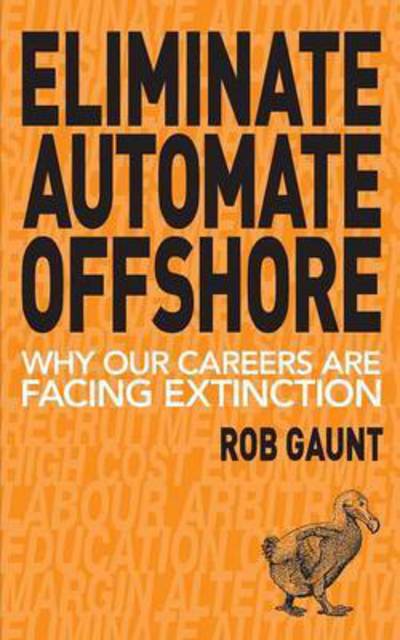 Cover for Gaunt Rob · Eliminate Automate Offshore: Why our careers are facing extinction (Paperback Book) (2016)