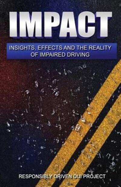 Cover for Responsibly Driven Dui Project · Impact: Insights, Effects and the Reality of Impaired Driving (Paperback Book) (2018)