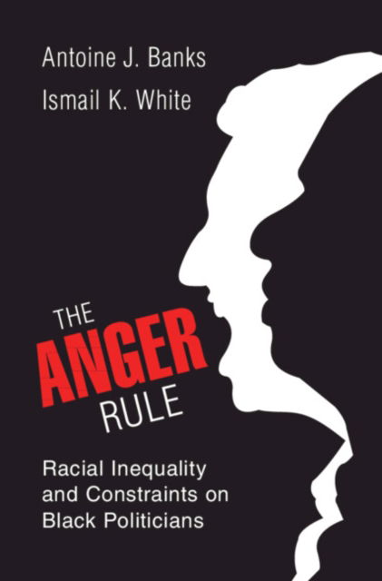 Cover for Banks, Antoine J. (University of Maryland, College Park) · The Anger Rule: Racial Inequality and Constraints on Black Politicians (Hardcover Book) (2024)