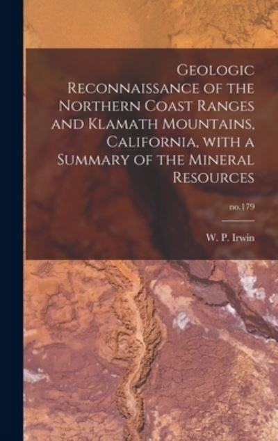 Cover for W P (William Porter) 1919- Irwin · Geologic Reconnaissance of the Northern Coast Ranges and Klamath Mountains, California, With a Summary of the Mineral Resources; no.179 (Hardcover Book) (2021)