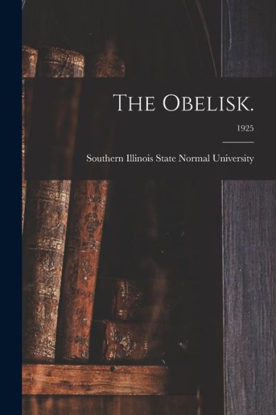 The Obelisk.; 1925 - Southern Illinois State Normal Univer - Livros - Hassell Street Press - 9781014550200 - 9 de setembro de 2021