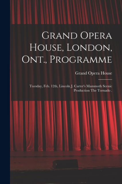 Cover for LLC Creative Media Partners · Grand Opera House, London, Ont., Programme [microform]: Tuesday, Feb. 12th, Lincoln J. Carter's Mammoth Scenic Production The Tornado . (Paperback Book) (2021)