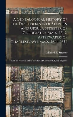 Cover for Milford B. (Milford Barzale Streeter · Genealogical History of the Descendants of Stephen and Ursula Streeter of Gloucester, Mass. , 1642, Afterwards of Charlestown, Mass. , 1644-1652 (Book) (2022)