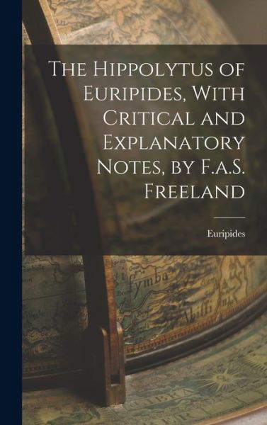 Hippolytus of Euripides, with Critical and Explanatory Notes, by F. A. S. Freeland - Euripides - Livres - Creative Media Partners, LLC - 9781016390200 - 27 octobre 2022