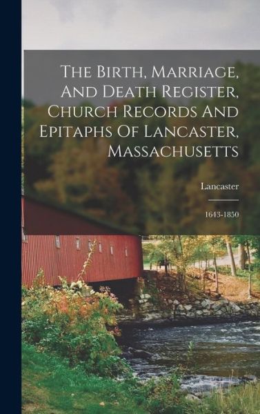 Cover for Lancaster (Mass ) · Birth, Marriage, and Death Register, Church Records and Epitaphs of Lancaster, Massachusetts (Book) (2022)