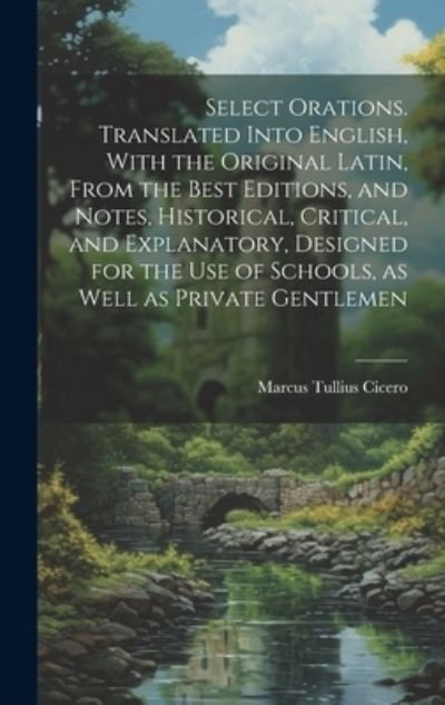 Cover for Marcus Tullius Cicero · Select Orations. Translated into English, with the Original Latin, from the Best Editions, and Notes, Historical, Critical, and Explanatory, Designed for the Use of Schools, As Well As Private Gentlemen (Buch) (2023)