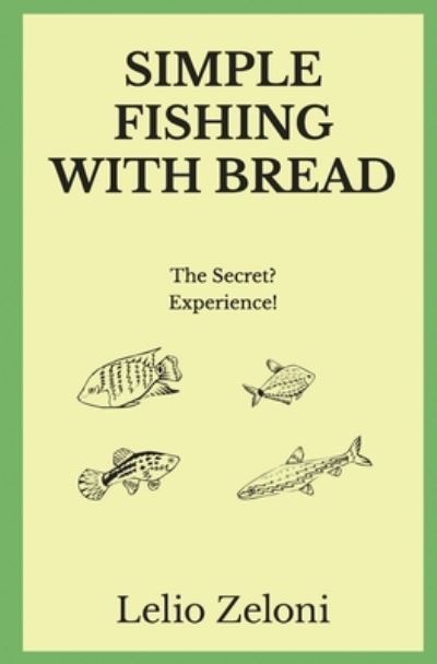 Simple Fishing With Bread - Lelio Zeloni - Kirjat - Independently Published - 9781091313200 - sunnuntai 24. maaliskuuta 2019