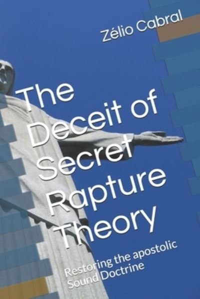 Cover for Zelio Cabral · The Deceit of Secret Rapture Theory (Paperback Book) (2016)