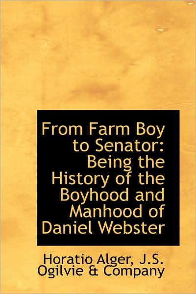 Cover for Horatio Alger · From Farm Boy to Senator: Being the History of the Boyhood and Manhood of Daniel Webster (Hardcover Book) (2009)