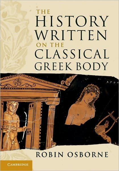 Cover for Osborne, Robin (University of Cambridge) · The History Written on the Classical Greek Body - The Wiles Lectures (Gebundenes Buch) (2011)