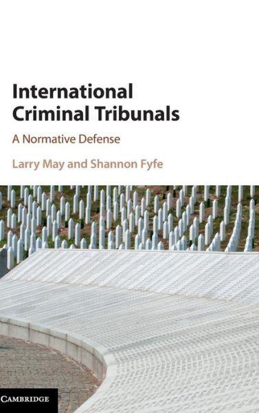 Cover for May, Larry (Vanderbilt University, Tennessee) · International Criminal Tribunals: A Normative Defense (Hardcover Book) (2017)