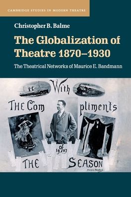 Cover for Balme, Christopher B. (Ludwig-Maximilians-Universitat Munchen) · The Globalization of Theatre 1870–1930: The Theatrical Networks of Maurice E. Bandmann - Cambridge Studies in Modern Theatre (Paperback Book) (2021)