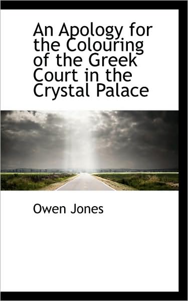 An Apology for the Colouring of the Greek Court in the Crystal Palace - Owen Jones - Livros - BiblioLife - 9781110069200 - 21 de abril de 2009