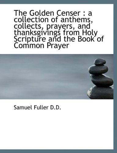 Cover for Samuel Fuller · The Golden Censer: A Collection of Anthems, Collects, Prayers, and Thanksgivings from Holy Scriptur (Inbunden Bok) (2009)