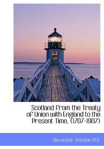 Cover for Alexander Macrae · Scotland from the Treaty of Union with England to the Present Time, (1707-1907) (Hardcover Book) (2009)