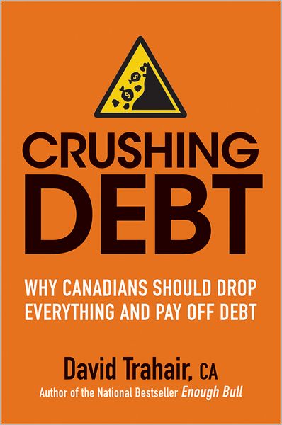 Cover for David Trahair · Crushing Debt: Why Canadians Should Drop Everything and Pay Off Debt (Paperback Book) (2013)