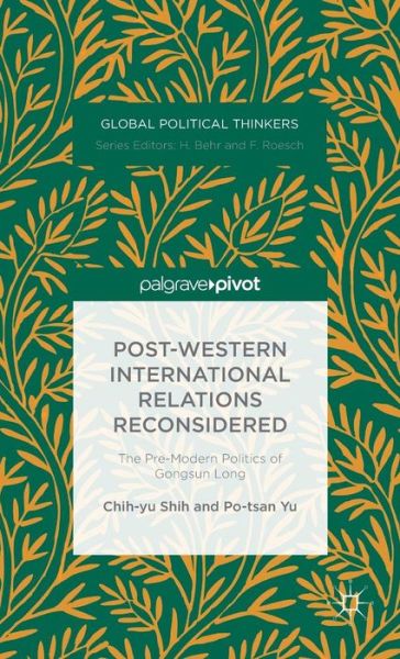 Cover for Chih-yu Shih · Post-Western International Relations Reconsidered: The Pre-Modern Politics of Gongsun Long - Global Political Thinkers (Inbunden Bok) [1st ed. 2015 edition] (2015)