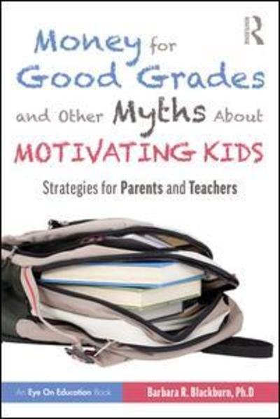 Cover for Blackburn, Barbara R. (Blackburn Consulting Group, USA) · Money for Good Grades and Other Myths About Motivating Kids: Strategies for Parents and Teachers (Paperback Bog) (2019)