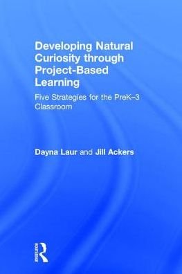 Cover for Laur, Dayna (Laur Educational Consulting, USA) · Developing Natural Curiosity through Project-Based Learning: Five Strategies for the PreK–3 Classroom (Hardcover Book) (2017)
