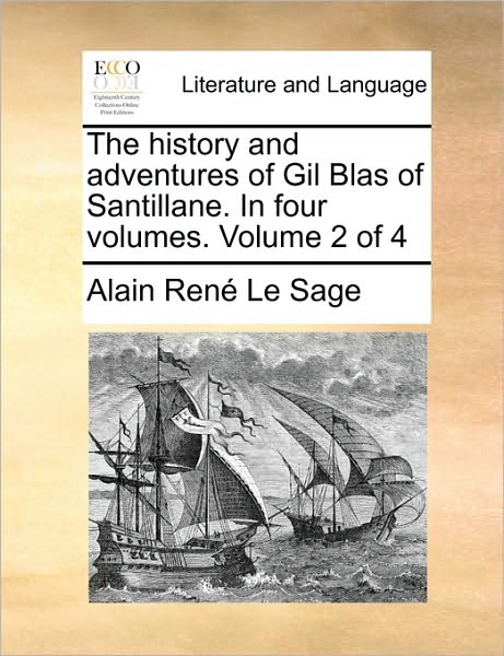 The History and Adventures of Gil Blas of Santillane. in Four Volumes. Volume 2 of 4 - Alain Rene Le Sage - Books - Gale Ecco, Print Editions - 9781170120200 - June 9, 2010