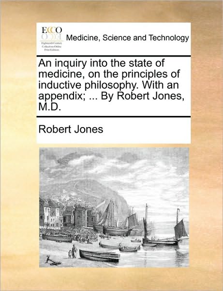 Cover for Robert Jones · An Inquiry into the State of Medicine, on the Principles of Inductive Philosophy. with an Appendix; ... by Robert Jones, M.d. (Paperback Book) (2010)