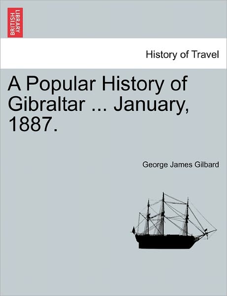 Cover for George James Gilbard · A Popular History of Gibraltar ... January, 1887. (Paperback Book) (2011)