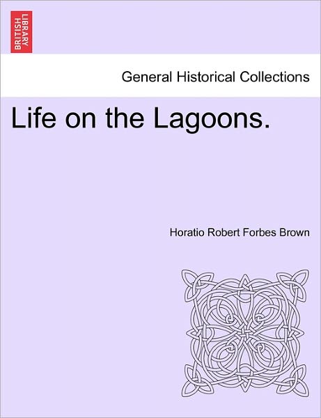 Cover for Horatio Robert Forbes Brown · Life on the Lagoons. (Paperback Book) (2011)