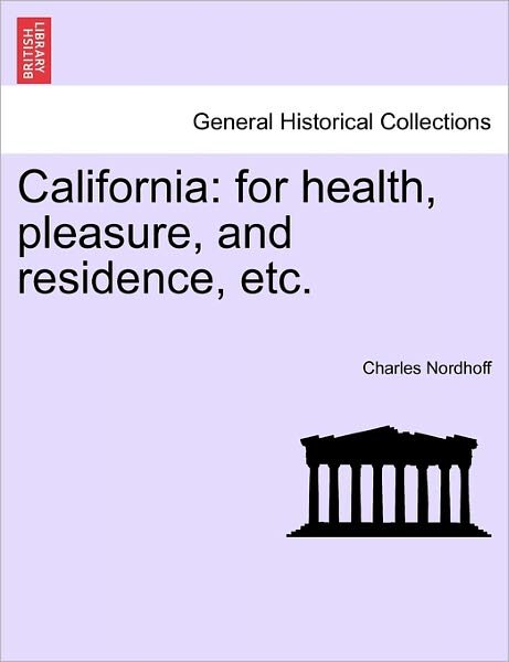 Cover for Charles Nordhoff · California: for Health, Pleasure, and Residence, Etc. (Paperback Bog) (2011)