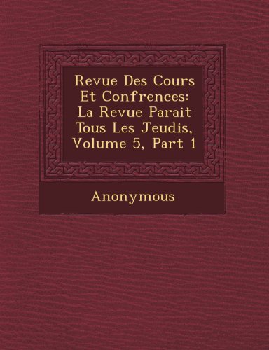 Revue Des Cours et Conf Rences: La Revue Parait Tous Les Jeudis, Volume 5, Part 1 - Anonymous - Boeken - Saraswati Press - 9781249628200 - 1 oktober 2012
