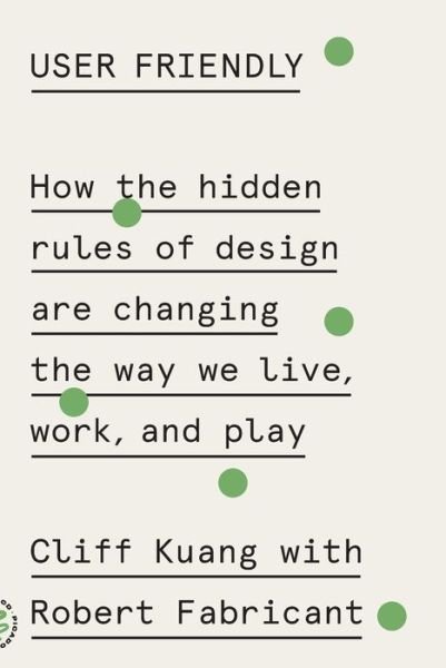 User Friendly: How the Hidden Rules of Design Are Changing the Way We Live, Work, and Play - Cliff Kuang - Bøker - Picador - 9781250758200 - 8. desember 2020