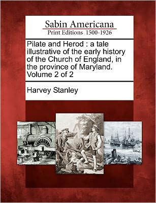 Cover for Harvey Stanley · Pilate and Herod: a Tale Illustrative of the Early History of the Church of England, in the Province of Maryland. Volume 2 of 2 (Taschenbuch) (2012)