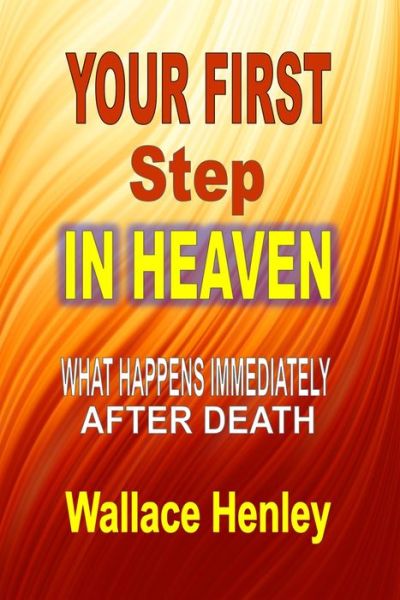 Cover for Wallace Henley · Your First Step In Heaven : What Happens Immediately After Death (Paperback Book) (2015)