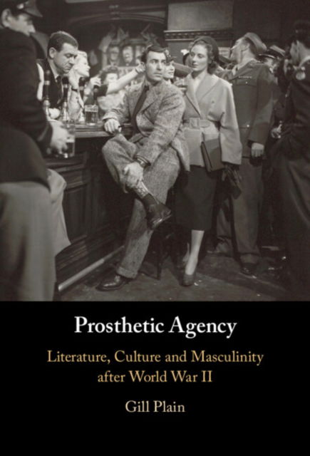 Cover for Plain, Gill (University of St Andrews, Scotland) · Prosthetic Agency: Literature, Culture and Masculinity after World War II (Hardcover Book) (2023)