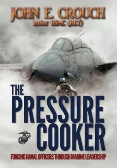 Cover for John Crouch · The Pressure Cooker: Forging Naval Officers Through Marine Leadership (Hardcover Book) (2015)