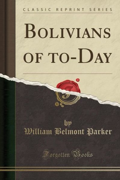 Cover for William Belmont Parker · Bolivians of To-Day (Classic Reprint) (Paperback Book) (2018)
