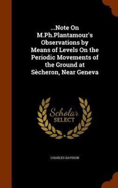 Cover for Charles Davison · ...Note on M.PH.Plantamour's Observations by Means of Levels on the Periodic Movements of the Ground at Secheron, Near Geneva (Hardcover Book) (2015)