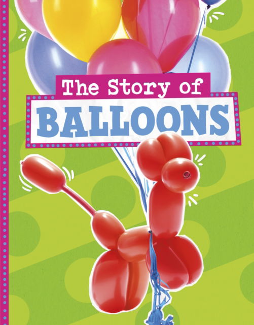 Cover for Mae Respicio · The Story of Balloons - Stories of Everyday Things (Hardcover Book) (2024)