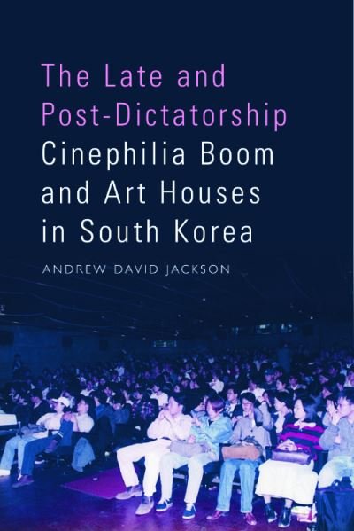 Cover for Andrew Jackson · The Late and Post-Dictatorship Cinephilia Boom and Art Houses in South Korea (Hardcover bog) (2023)