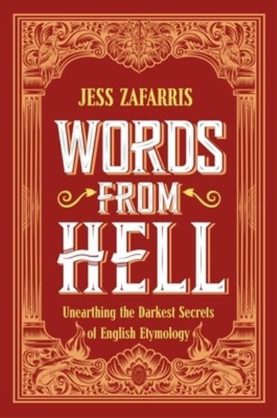 Cover for Jess Zafarris · Words from Hell: Unearthing the Darkest Secrets of English Etymology (Hardcover Book) (2024)