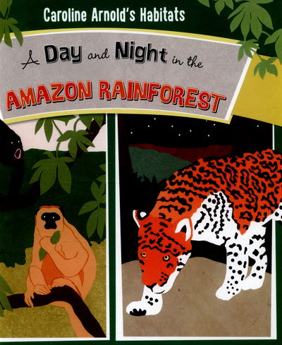 Cover for Caroline Arnold · A Day and Night in the Amazon Rainforest - Caroline Arnold's Habitats (Hardcover Book) (2015)