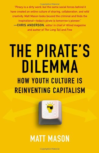 The Pirate's Dilemma: How Youth Culture is Reinventing Capitalism - Matt Mason - Kirjat - Free Press - 9781416532200 - tiistai 5. toukokuuta 2009