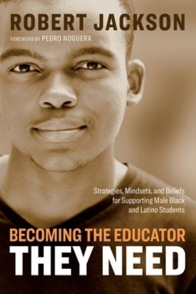 Cover for Robert Jackson · Becoming the Educator They Need: Strategies, Mindsets, and Beliefs for Supporting Male Black and Latino Students (Taschenbuch) (2019)