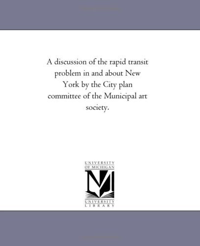Cover for Michigan Historical Reprint Series · A Discussion of the Rapid Transit Problem in and About New York by the City Plan Committee of the Municipal Art Society. (Paperback Book) (2006)