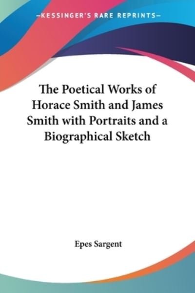 Cover for Epes Sargent · The Poetical Works of Horace Smith and James Smith with Portraits and a Biographical Sketch (Paperback Book) (2005)