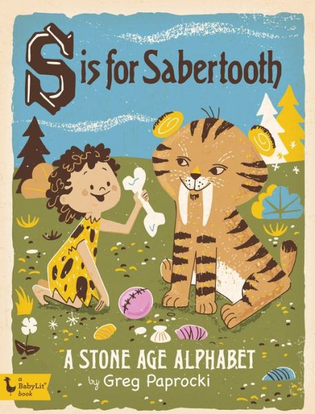 Cover for Greg Paprocki · S is for Sabertooth: A Stone Age Alphabet - Babylit Boardbooks (Board book) (2016)