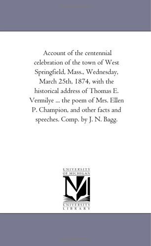 Cover for Michigan Historical Reprint Series · Account of the Centennial Celebration of the Town of West Springfield, Mass., Wednesday, March 25th, 1874, with the Historical Address of Thomas E. ... Facts and Speeches. Comp. by J. N. Bagg. (Paperback Book) (2006)
