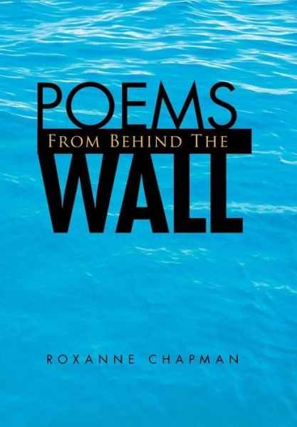 Cover for Roxanne Chapman · Poems from Behind the Wall (Hardcover Book) (2007)