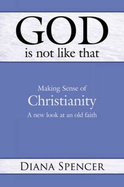 Cover for Diana Spencer · God is Not Like That: Making Sense of Christianity - a New Look at an Old Faith (Paperback Book) (2009)